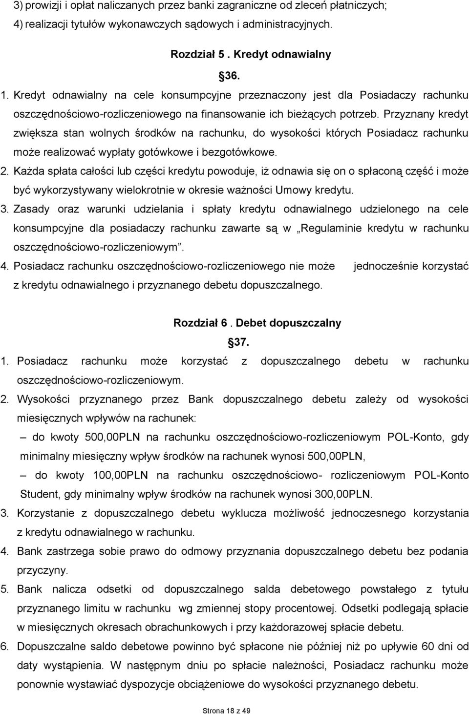 Przyznany kredyt zwiększa stan wolnych środków na rachunku, do wysokości których Posiadacz rachunku może realizować wypłaty gotówkowe i bezgotówkowe. 2.