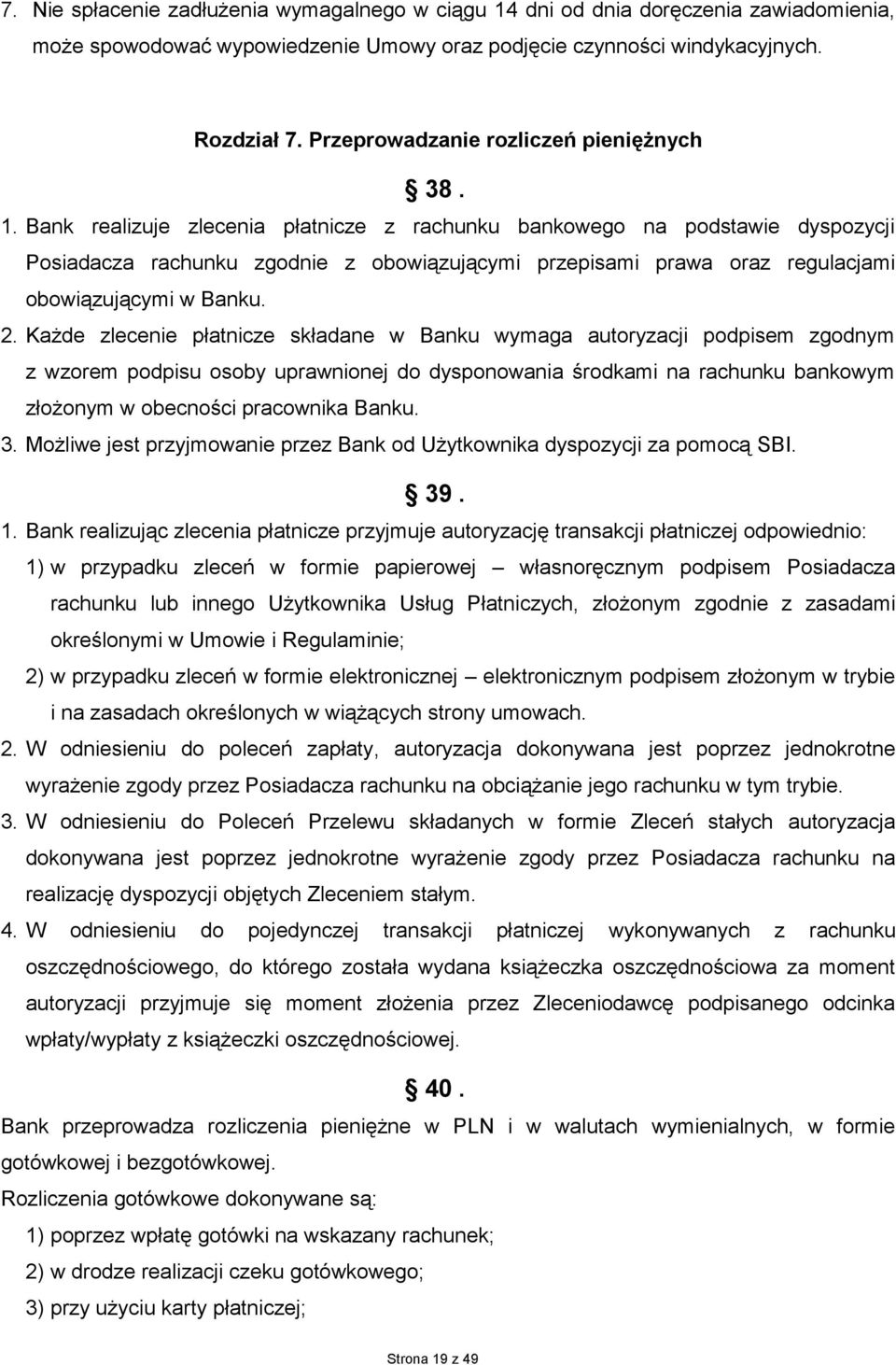 Bank realizuje zlecenia płatnicze z rachunku bankowego na podstawie dyspozycji Posiadacza rachunku zgodnie z obowiązującymi przepisami prawa oraz regulacjami obowiązującymi w Banku. 2.