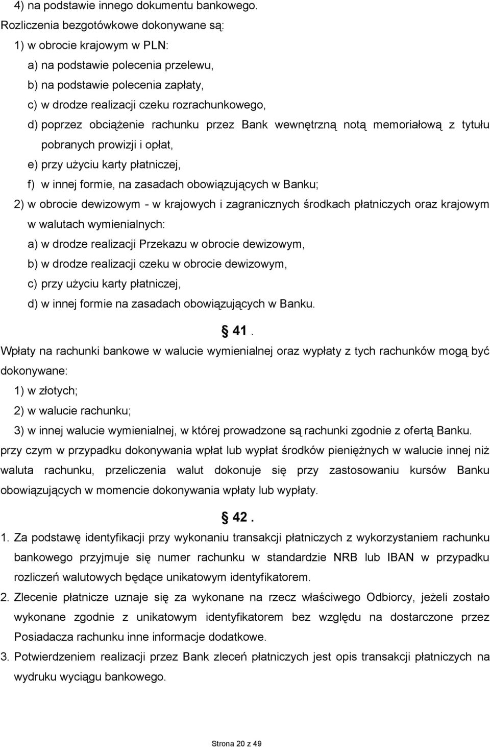 obciążenie rachunku przez Bank wewnętrzną notą memoriałową z tytułu pobranych prowizji i opłat, e) przy użyciu karty płatniczej, f) w innej formie, na zasadach obowiązujących w Banku; 2) w obrocie