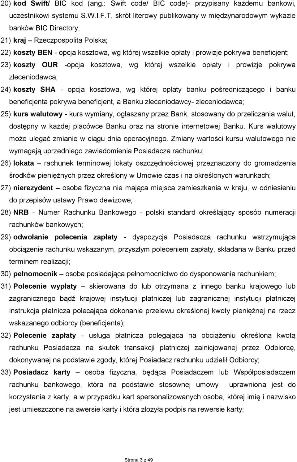 beneficjent; 23) koszty OUR -opcja kosztowa, wg której wszelkie opłaty i prowizje pokrywa zleceniodawca; 24) koszty SHA - opcja kosztowa, wg której opłaty banku pośredniczącego i banku beneficjenta