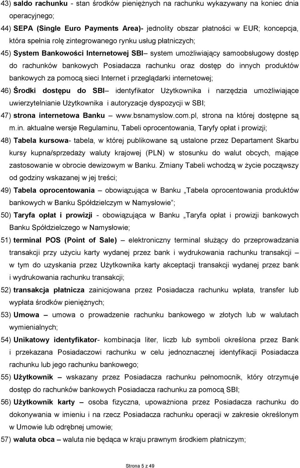 bankowych za pomocą sieci Internet i przeglądarki internetowej; 46) Środki dostępu do SBI identyfikator Użytkownika i narzędzia umożliwiające uwierzytelnianie Użytkownika i autoryzacje dyspozycji w