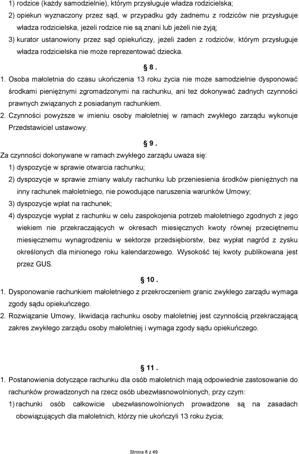 Osoba małoletnia do czasu ukończenia 13 roku życia nie może samodzielnie dysponować środkami pieniężnymi zgromadzonymi na rachunku, ani też dokonywać żadnych czynności prawnych związanych z