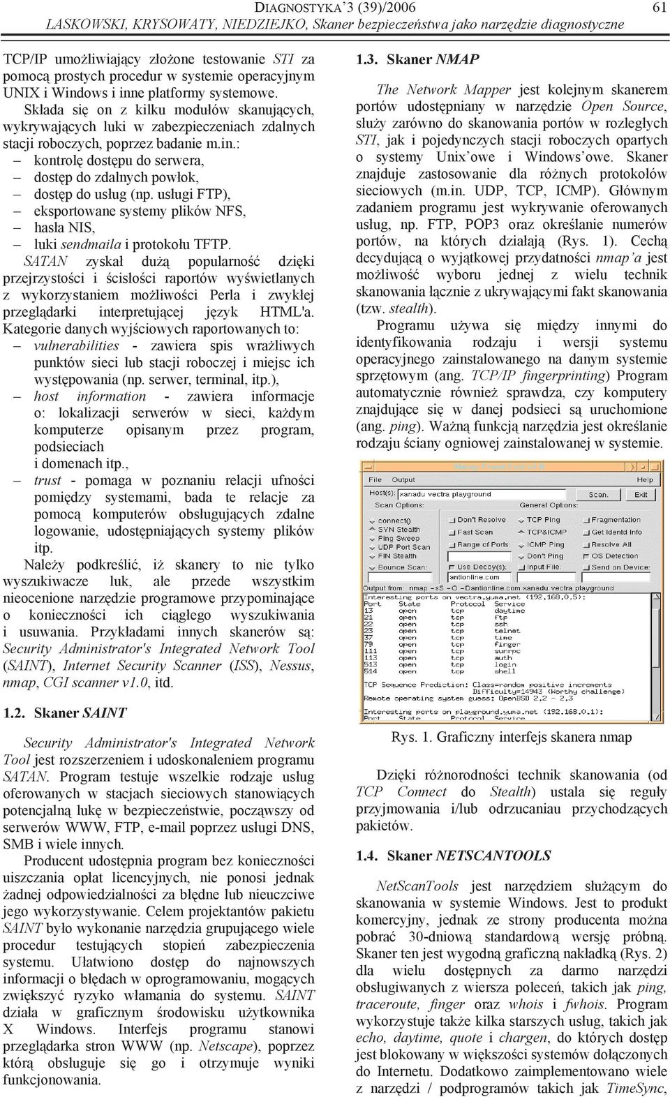 : kontrol dost pu do serwera, dost p do zdalnych pow ok, dost p do us ug (np. us ugi FTP), eksportowane systemy plików NFS, has a NIS, luki sendmaila i protoko u TFTP.