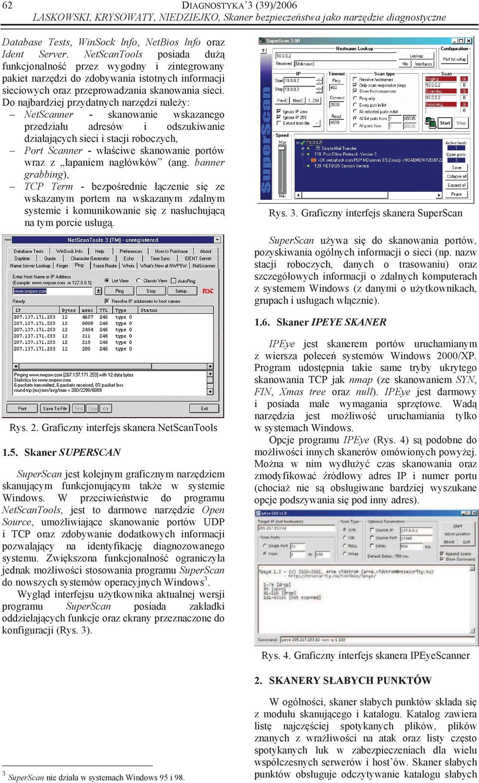 Do najbardziej przydatnych narz dzi nale y: NetScanner - skanowanie wskazanego przedzia u adresów i odszukiwanie dzia aj cych sieci i stacji roboczych, Port Scanner - w a ciwe skanowanie portów wraz