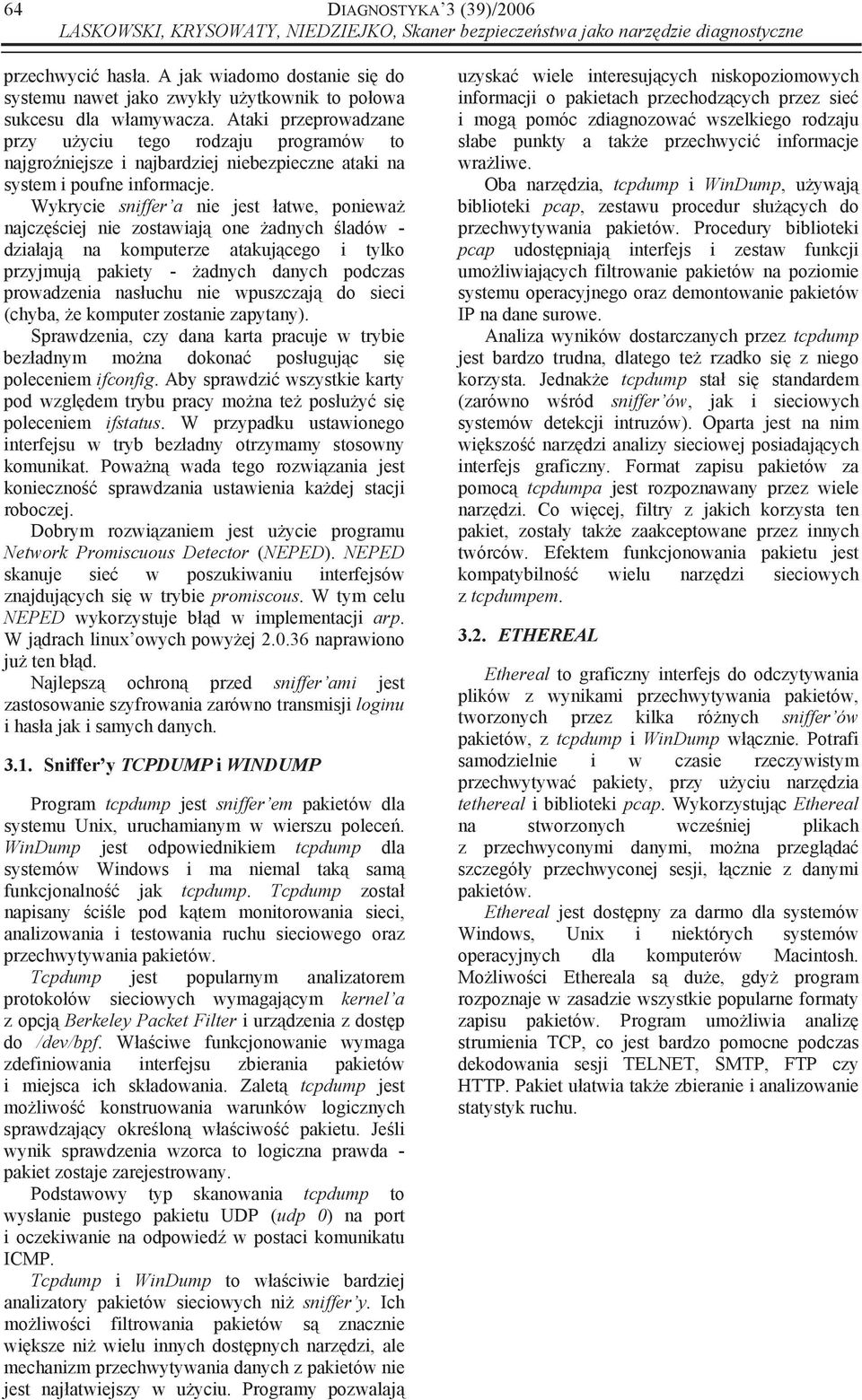 Wykrycie sniffer a nie jest atwe, poniewa najcz ciej nie zostawiaj one adnych ladów - dzia aj na komputerze atakuj cego i tylko przyjmuj pakiety - adnych danych podczas prowadzenia nas uchu nie