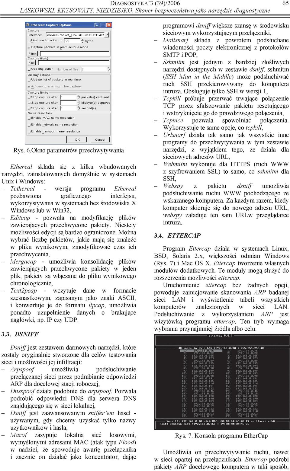 interfejsu, wykorzystywana w systemach bez rodowiska X Windows lub w Win32, Editcap - pozwala na modyfikacj plików zawieraj cych przechwycone pakiety. Niestety mo liwo ci edycji s bardzo ograniczone.