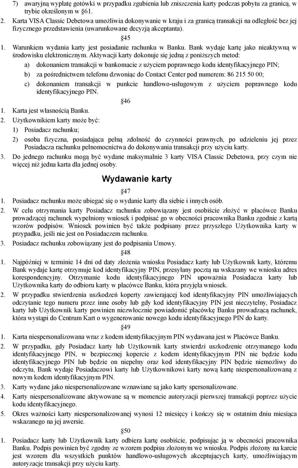 Warunkiem wydania karty jest posiadanie rachunku w Banku. Bank wydaje kartę jako nieaktywną w środowisku elektronicznym.