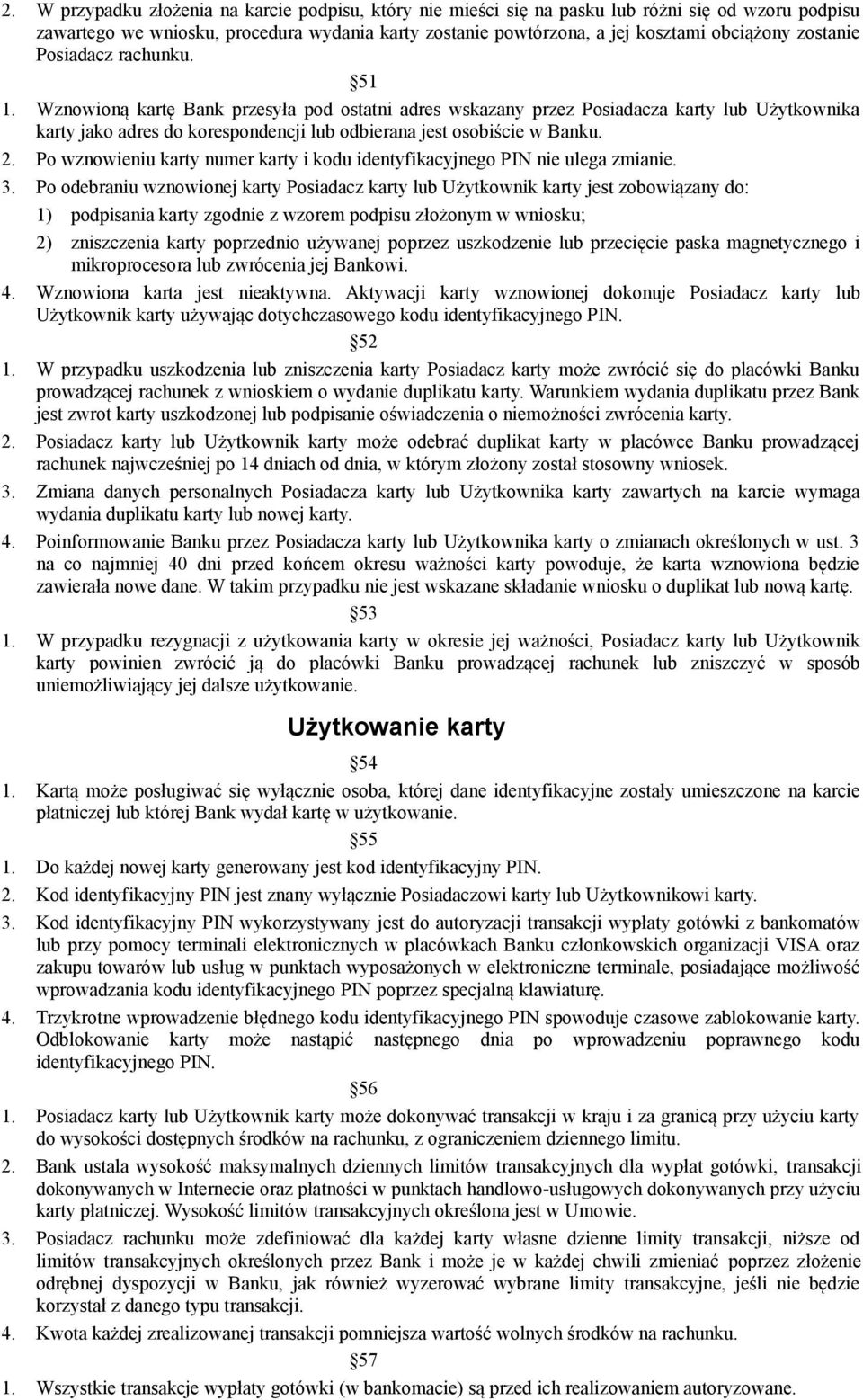 Wznowioną kartę Bank przesyła pod ostatni adres wskazany przez Posiadacza karty lub Użytkownika karty jako adres do korespondencji lub odbierana jest osobiście w Banku. 2.