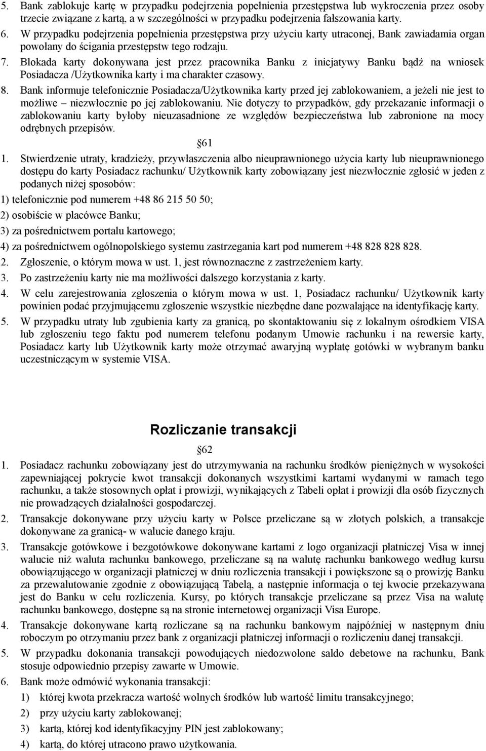 Blokada karty dokonywana jest przez pracownika Banku z inicjatywy Banku bądź na wniosek Posiadacza /Użytkownika karty i ma charakter czasowy. 8.