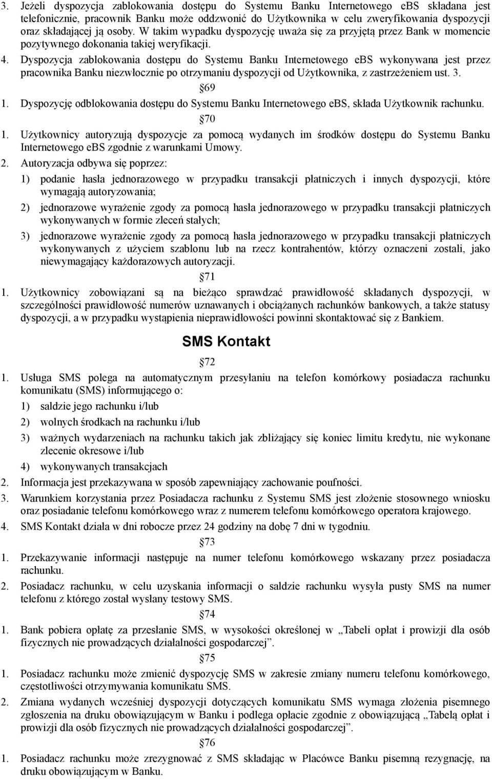 Dyspozycja zablokowania dostępu do Systemu Banku Internetowego ebs wykonywana jest przez pracownika Banku niezwłocznie po otrzymaniu dyspozycji od Użytkownika, z zastrzeżeniem ust. 3. 69 1.