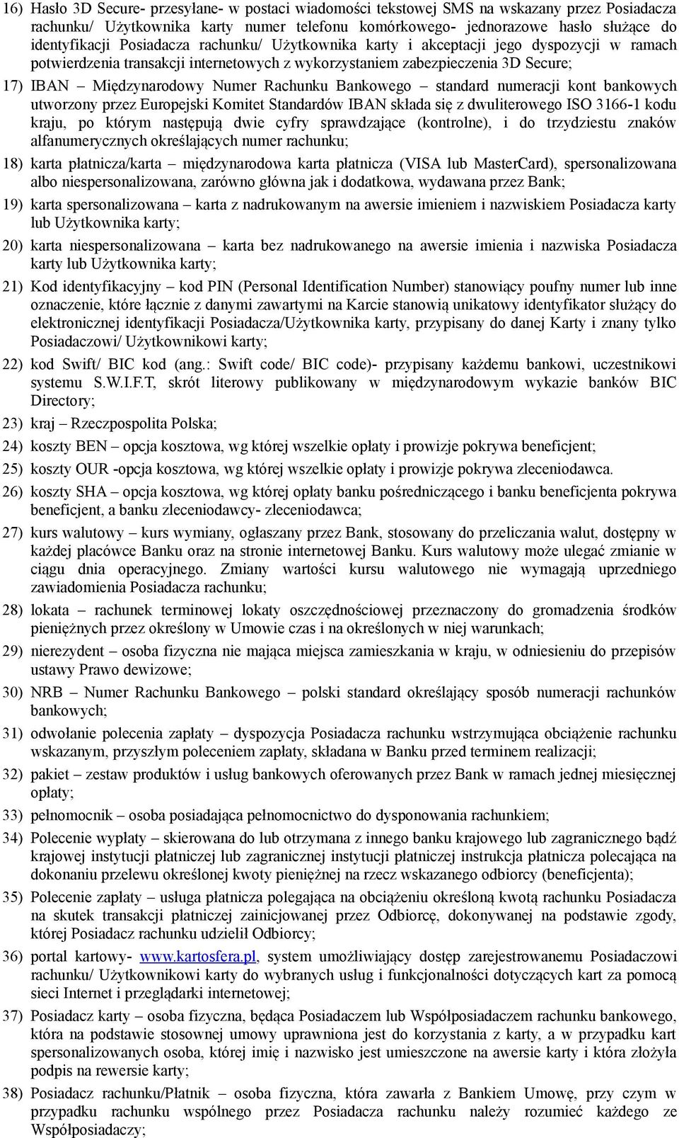 Bankowego standard numeracji kont bankowych utworzony przez Europejski Komitet Standardów IBAN składa się z dwuliterowego ISO 3166-1 kodu kraju, po którym następują dwie cyfry sprawdzające