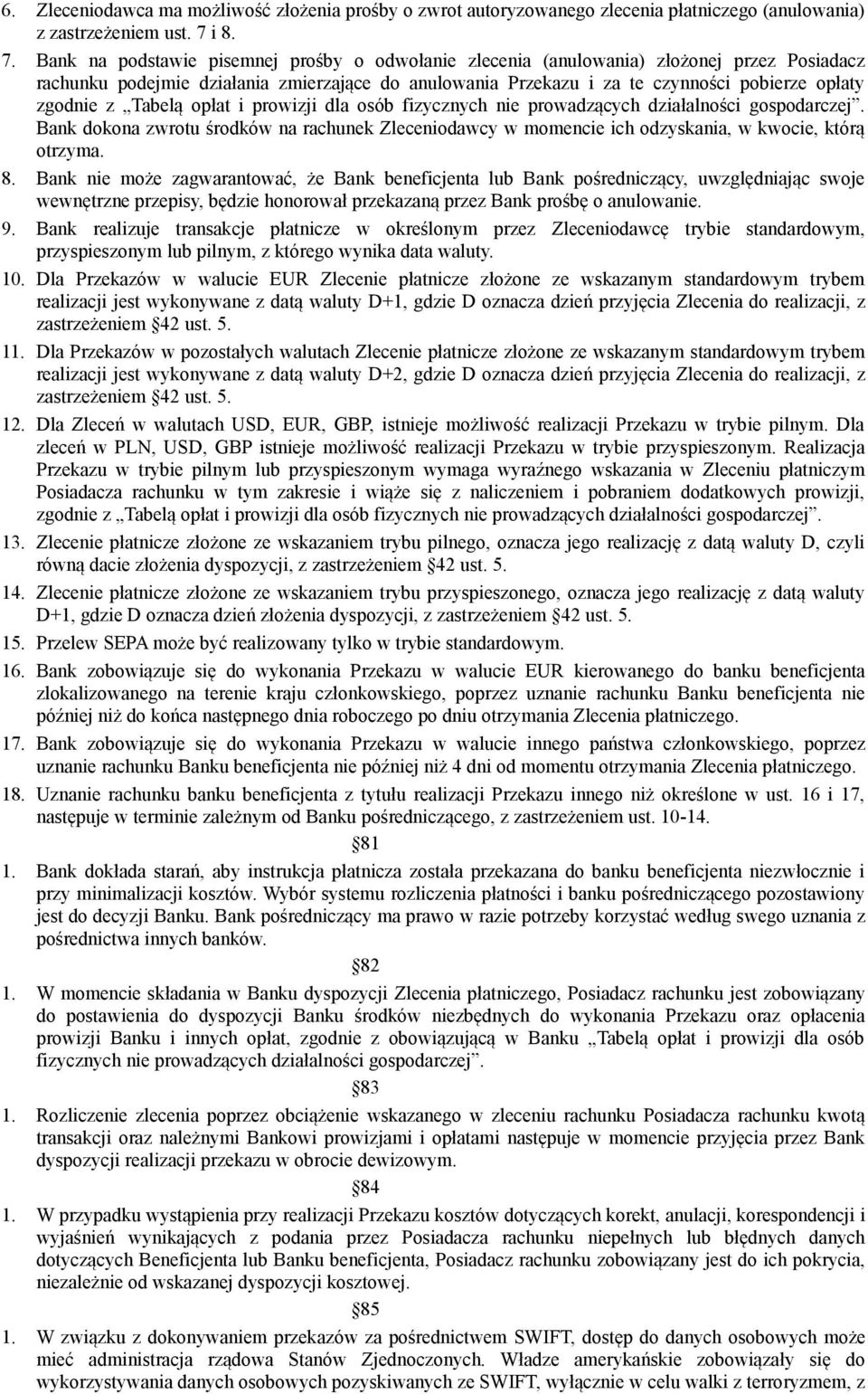 Bank na podstawie pisemnej prośby o odwołanie zlecenia (anulowania) złożonej przez Posiadacz rachunku podejmie działania zmierzające do anulowania Przekazu i za te czynności pobierze opłaty zgodnie z