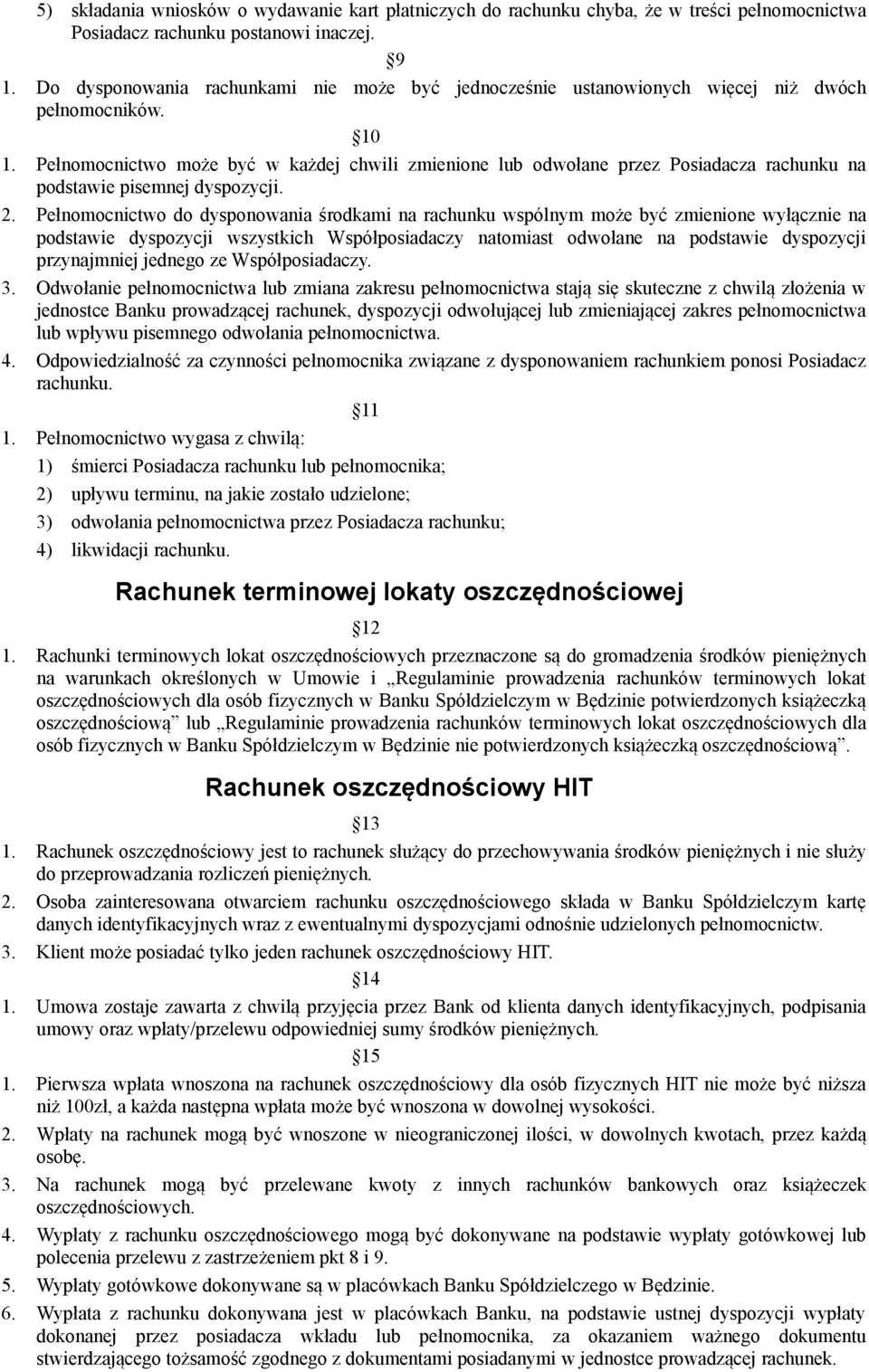 Pełnomocnictwo może być w każdej chwili zmienione lub odwołane przez Posiadacza rachunku na podstawie pisemnej dyspozycji. 2.