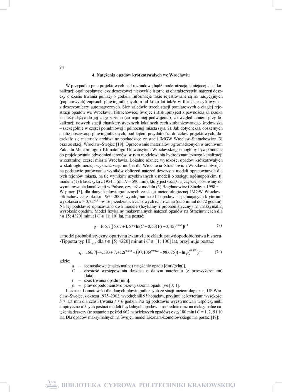 Informacje takie rejestrowane są na tradycyjnych (papierowych) zapisach pluwiograficznych, a od kilku lat także w formacie cyfrowym z deszczomierzy automatycznych.