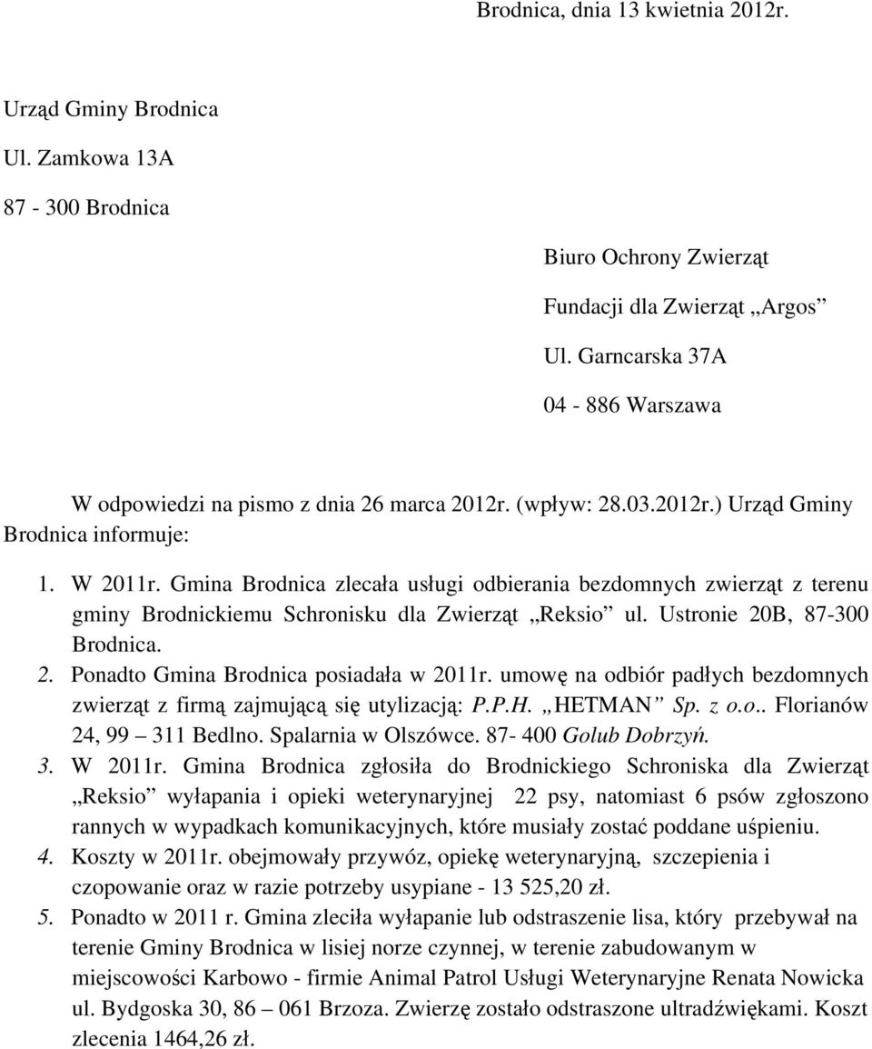 Ustronie 20B, 87-300 Brodnica. 2. Ponadto Gmina Brodnica posiadała w 2011r. umowę na odbiór padłych bezdomnych zwierząt z firmą zajmującą się utylizacją: P.P.H. HETMAN Sp. z o.o.. Florianów 24, 99 311 Bedlno.