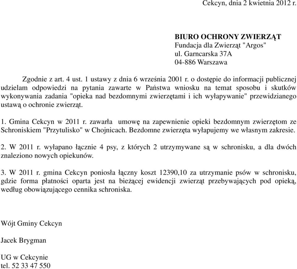 przewidzianego ustawą o ochronie zwierząt. 1. Gmina Cekcyn w 2011 r. zawarła umowę na zapewnienie opieki bezdomnym zwierzętom ze Schroniskiem "Przytulisko" w Chojnicach.