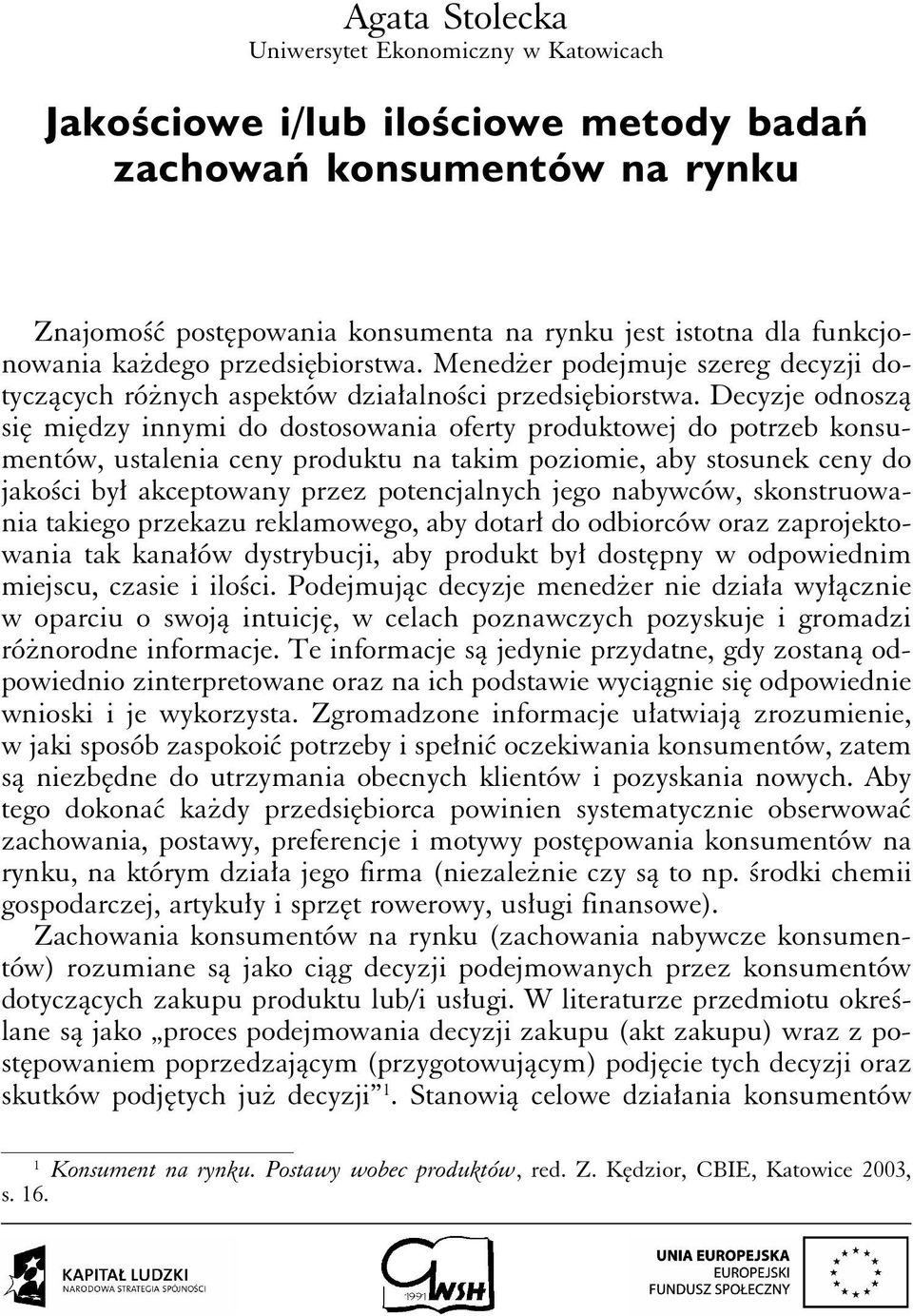 Decyzje odnoszą się między innymi do dostosowania oferty produktowej do potrzeb konsumentów, ustalenia ceny produktu na takim poziomie, aby stosunek ceny do jakości był akceptowany przez