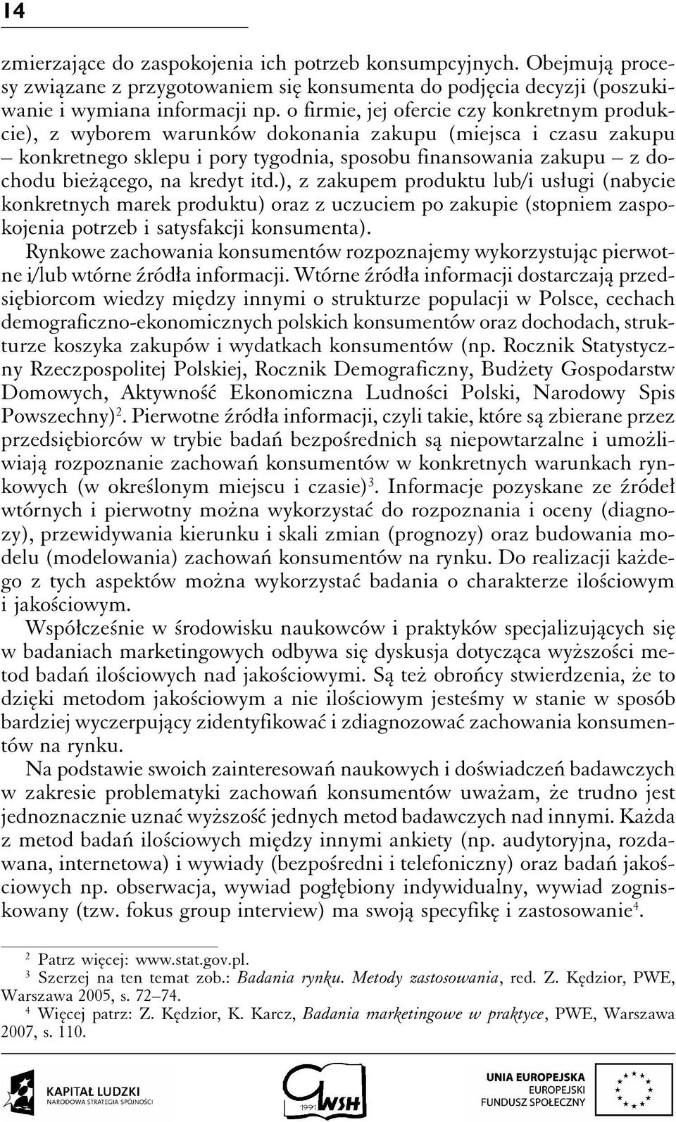 kredyt itd.), z zakupem produktu lub/i usługi (nabycie konkretnych marek produktu) oraz z uczuciem po zakupie (stopniem zaspokojenia potrzeb i satysfakcji konsumenta).