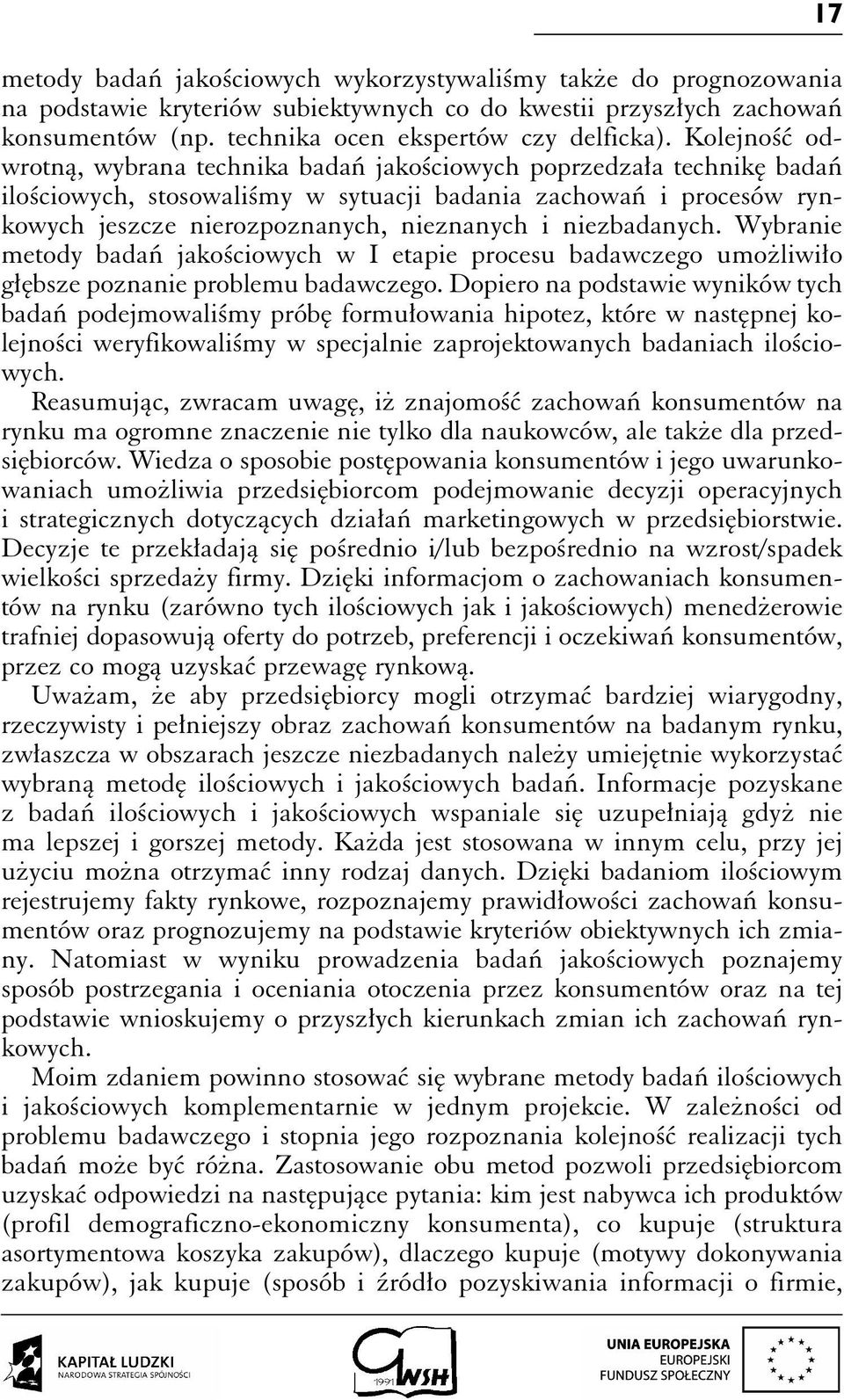 niezbadanych. Wybranie metody badań jakościowych w I etapie procesu badawczego umożliwiło głębsze poznanie problemu badawczego.