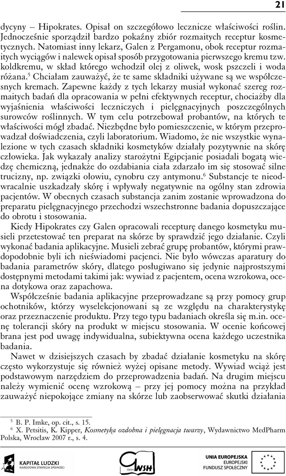 koldkremu, w skład którego wchodził olej z oliwek, wosk pszczeli i woda różana. 5 Chciałam zauważyć, że te same składniki używane są we współczesnych kremach.