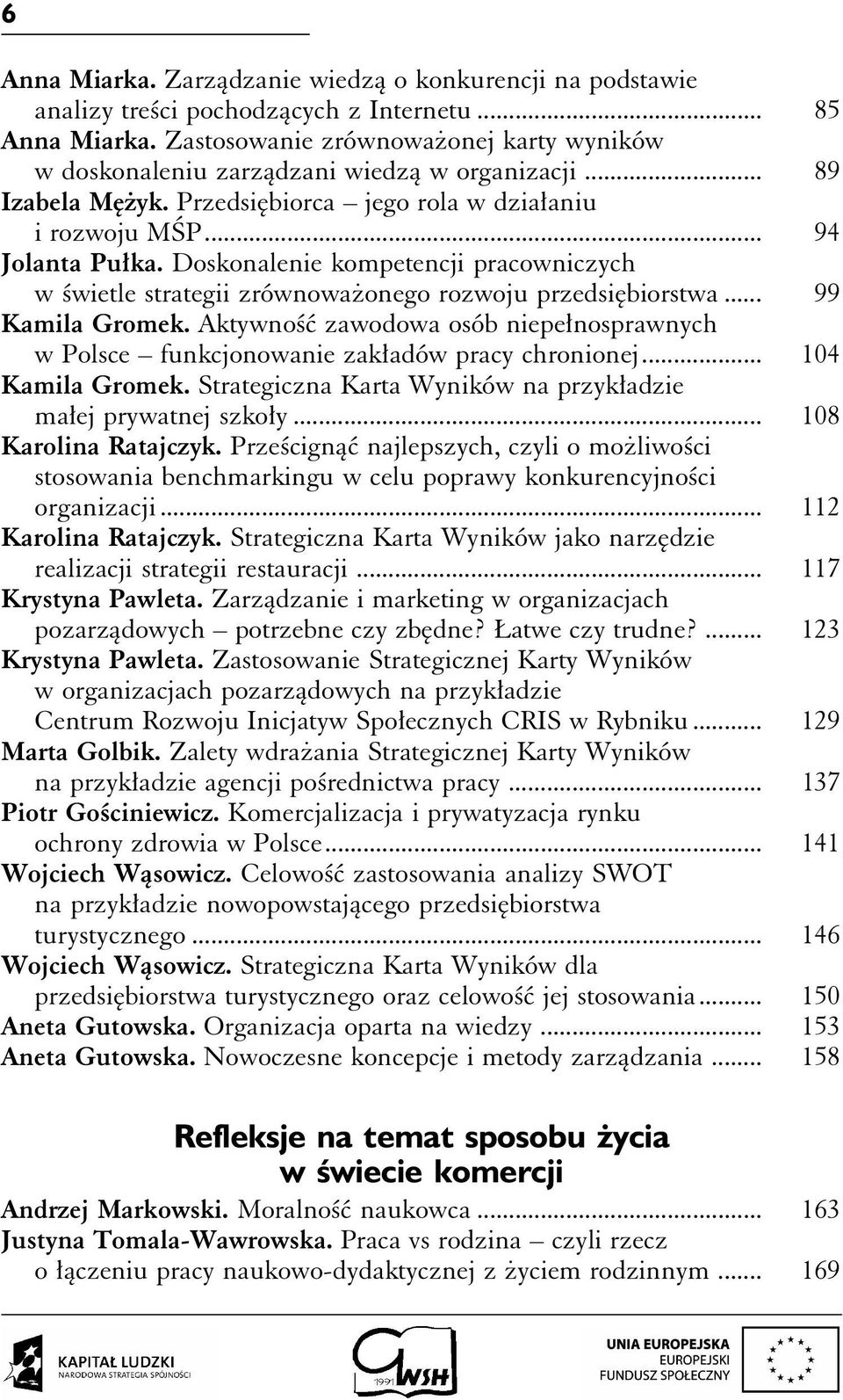 Doskonalenie kompetencji pracowniczych w świetle strategii zrównoważonego rozwoju przedsiębiorstwa... 99 Kamila Gromek.