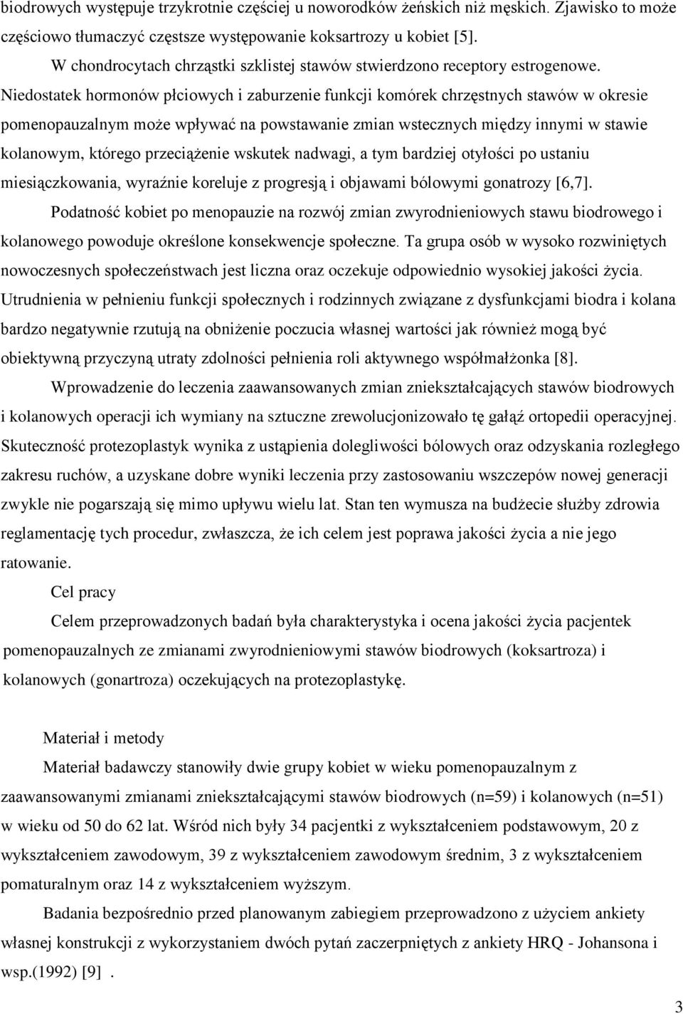 Niedostatek hormonów płciowych i zaburzenie funkcji komórek chrzęstnych stawów w okresie pomenopauzalnym może wpływać na powstawanie zmian wstecznych między innymi w stawie kolanowym, którego