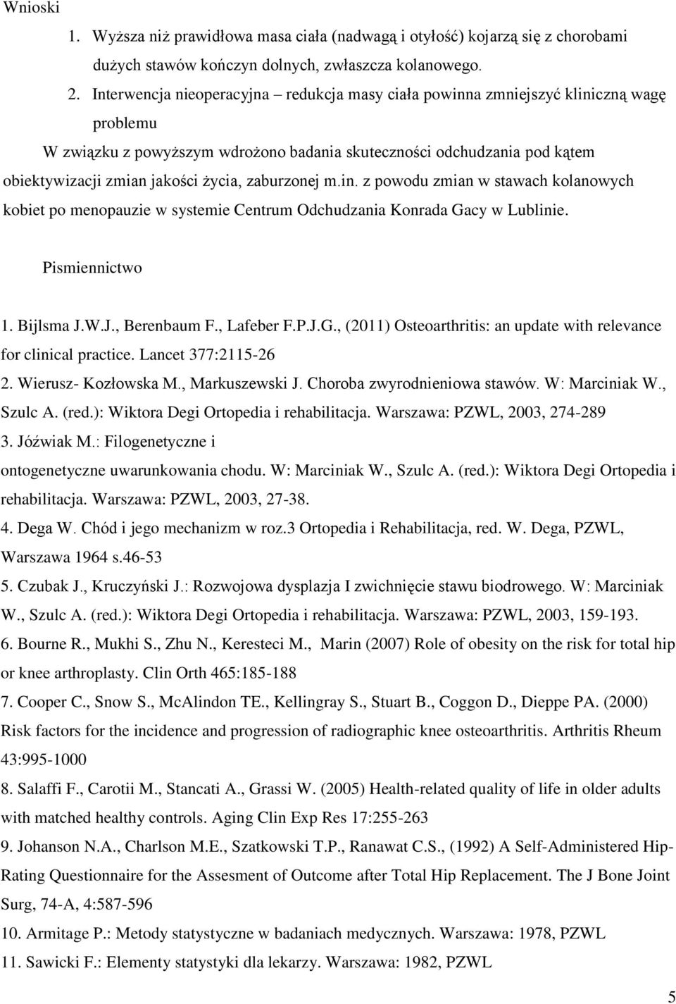 zaburzonej m.in. z powodu zmian w stawach kolanowych kobiet po menopauzie w systemie Centrum Odchudzania Konrada Gacy w Lublinie. Pismiennictwo 1. Bijlsma J.W.J., Berenbaum F., Lafeber F.P.J.G., (2011) Osteoarthritis: an update with relevance for clinical practice.