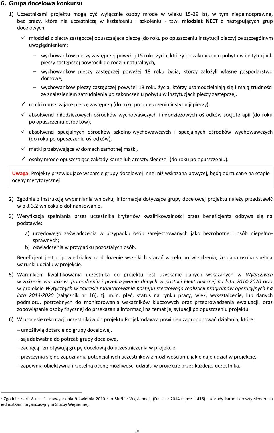 powyżej 15 roku życia, którzy po zakończeniu pobytu w instytucjach pieczy zastępczej powrócili do rodzin naturalnych, wychowanków pieczy zastępczej powyżej 18 roku życia, którzy założyli własne