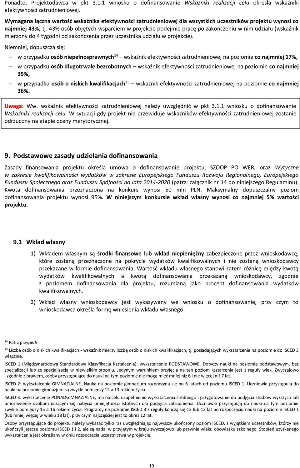 43% osób objętych wsparciem w projekcie podejmie pracę po zakończeniu w nim udziału (wskaźnik mierzony do 4 tygodni od zakończenia przez uczestnika udziału w projekcie).