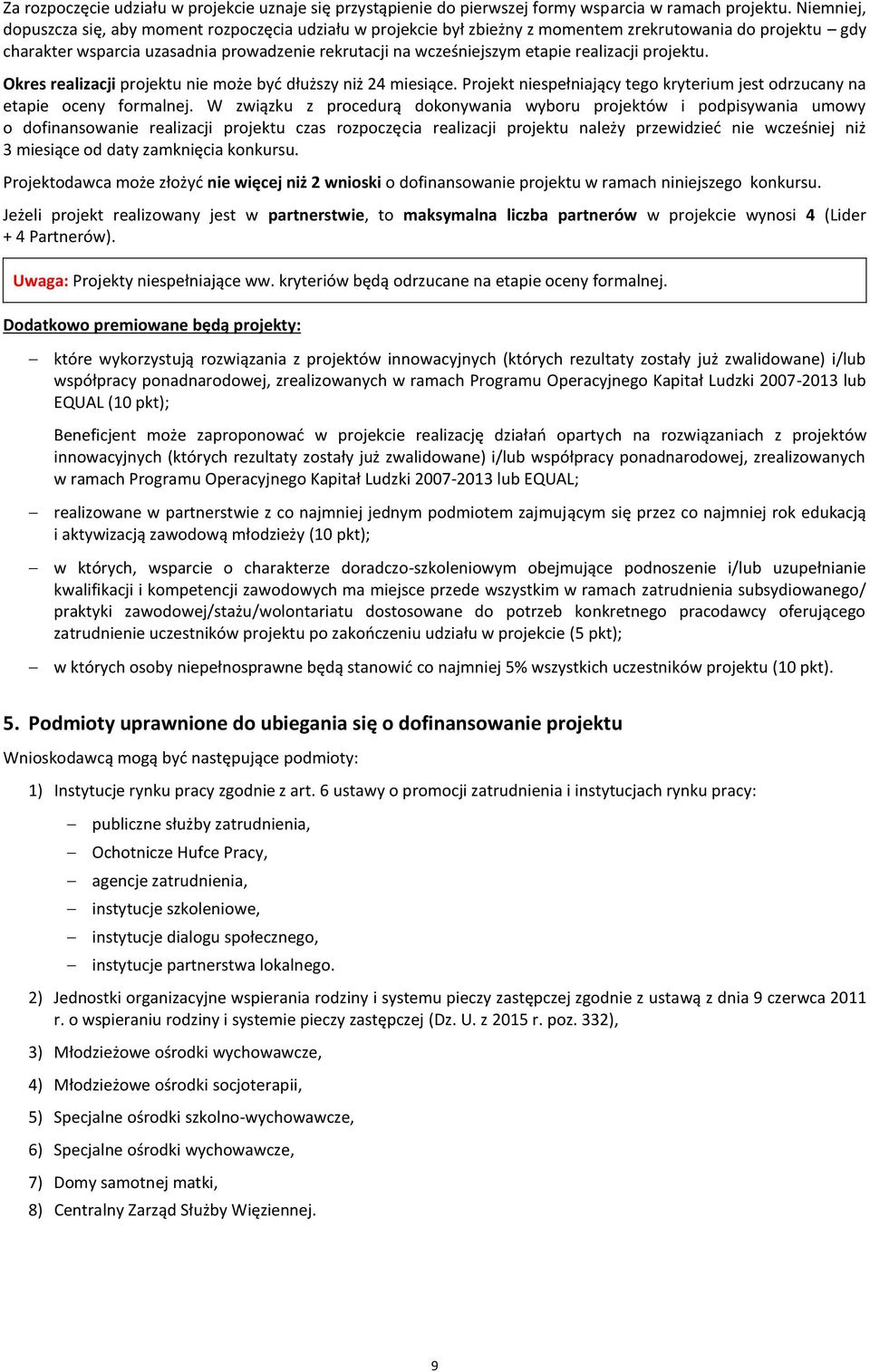 realizacji projektu. Okres realizacji projektu nie może być dłuższy niż 24 miesiące. Projekt niespełniający tego kryterium jest odrzucany na etapie oceny formalnej.