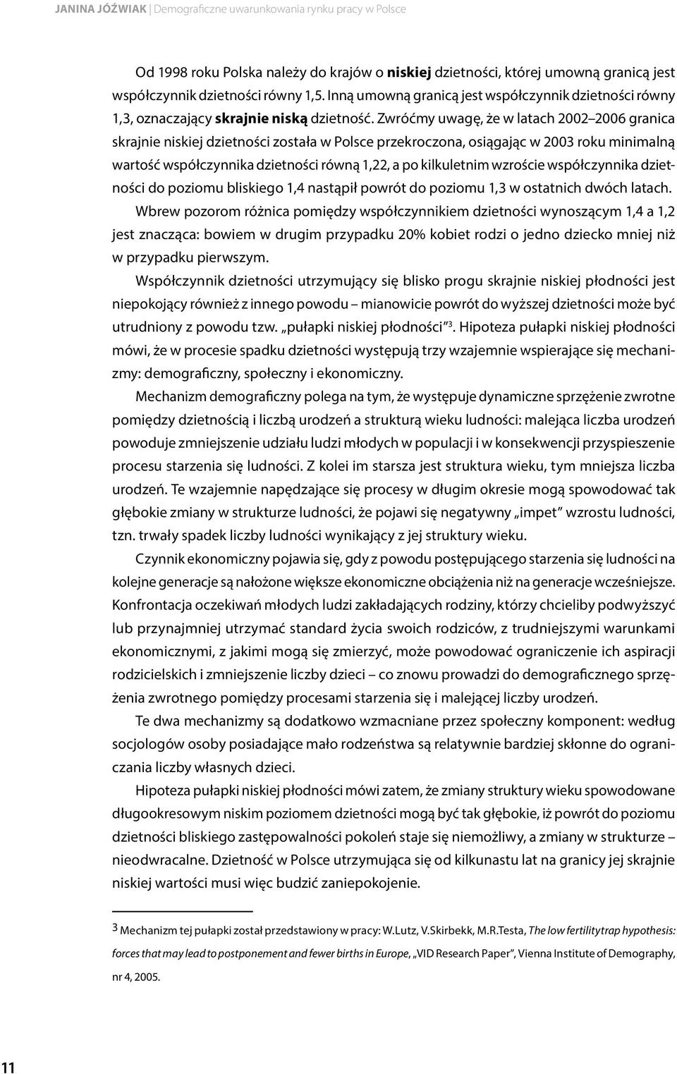 Zwróćmy uwagę, że w latach 2002 2006 granica skrajnie niskiej dzietności została w Polsce przekroczona, osiągając w 2003 roku minimalną wartość współczynnika dzietności równą 1,22, a po kilkuletnim