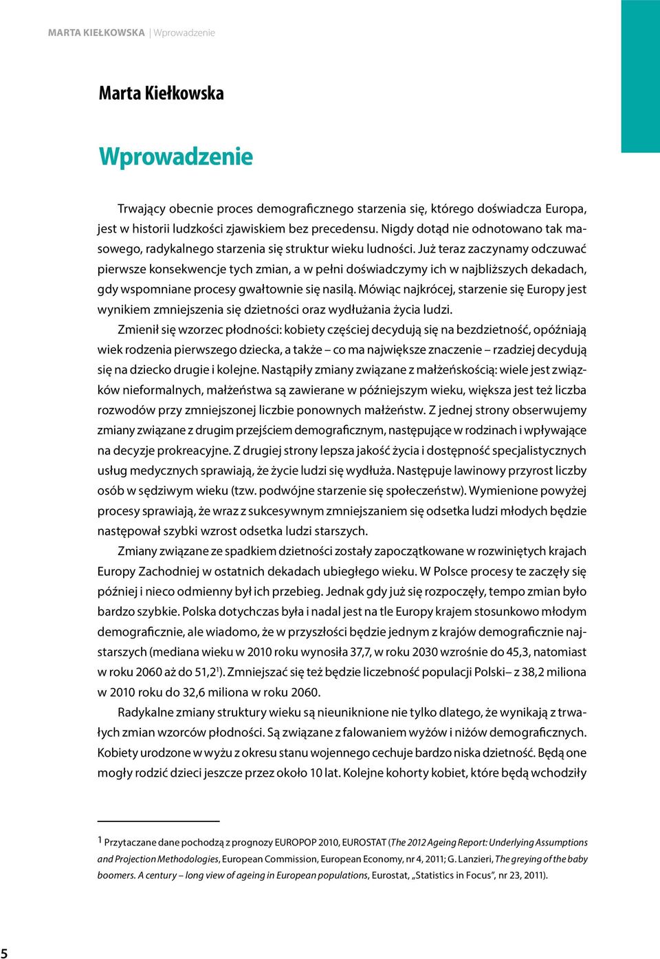 Już teraz zaczynamy odczuwać pierwsze konsekwencje tych zmian, a w pełni doświadczymy ich w najbliższych dekadach, gdy wspomniane procesy gwałtownie się nasilą.