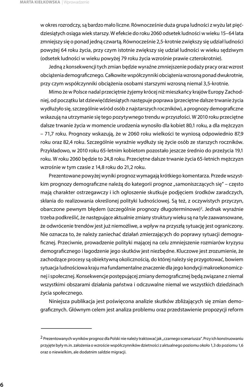 Równocześnie 2,5-krotnie zwiększy się udział ludności powyżej 64 roku życia, przy czym istotnie zwiększy się udział ludności w wieku sędziwym (odsetek ludności w wieku powyżej 79 roku życia wzrośnie