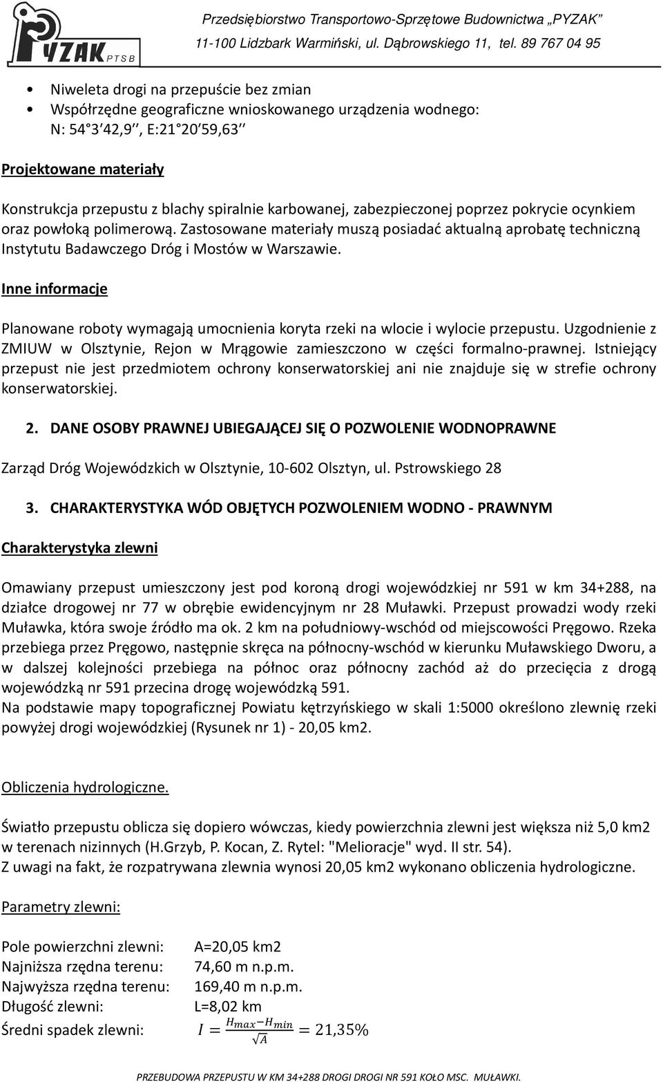 Inne informacje Planowane roboty wymagają umocnienia koryta rzeki na wlocie i wylocie przepustu. Uzgodnienie z ZMIUW w Olsztynie, Rejon w Mrągowie zamieszczono w części formalno-prawnej.