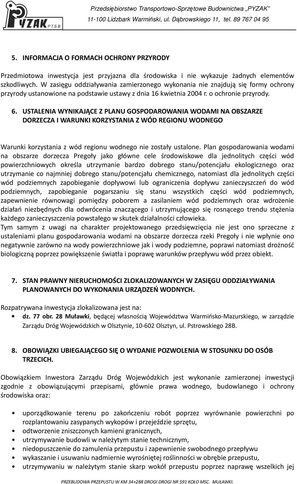 USTALENIA WYNIKAJĄCE Z PLANU GOSPODAROWANIA WODAMI NA OBSZARZE DORZECZA I WARUNKI KORZYSTANIA Z WÓD REGIONU WODNEGO Warunki korzystania z wód regionu wodnego nie zostały ustalone.