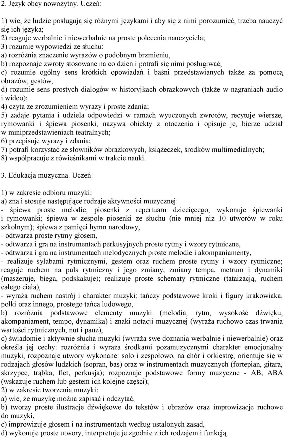 wypowiedzi ze słuchu: a) rozróżnia znaczenie wyrazów o podobnym brzmieniu, b) rozpoznaje zwroty stosowane na co dzień i potrafi się nimi posługiwać, c) rozumie ogólny sens krótkich opowiadań i baśni