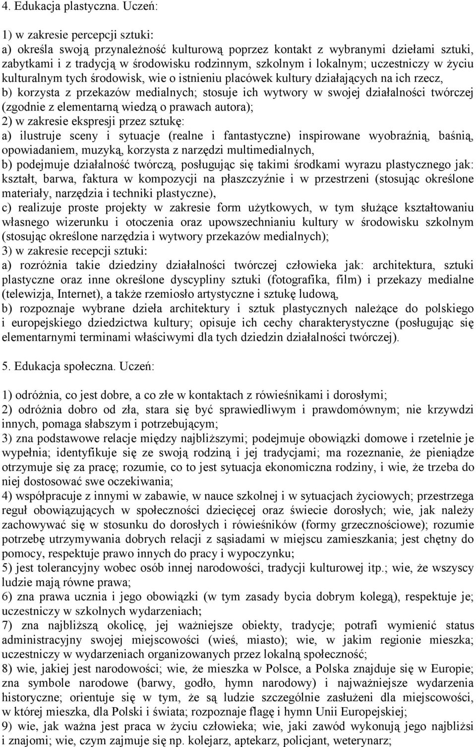 uczestniczy w życiu kulturalnym tych środowisk, wie o istnieniu placówek kultury działających na ich rzecz, b) korzysta z przekazów medialnych; stosuje ich wytwory w swojej działalności twórczej