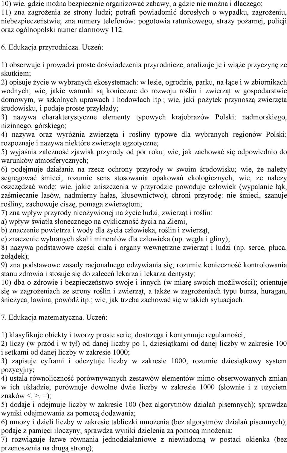 Uczeń: 1) obserwuje i prowadzi proste doświadczenia przyrodnicze, analizuje je i wiąże przyczynę ze skutkiem; 2) opisuje życie w wybranych ekosystemach: w lesie, ogrodzie, parku, na łące i w