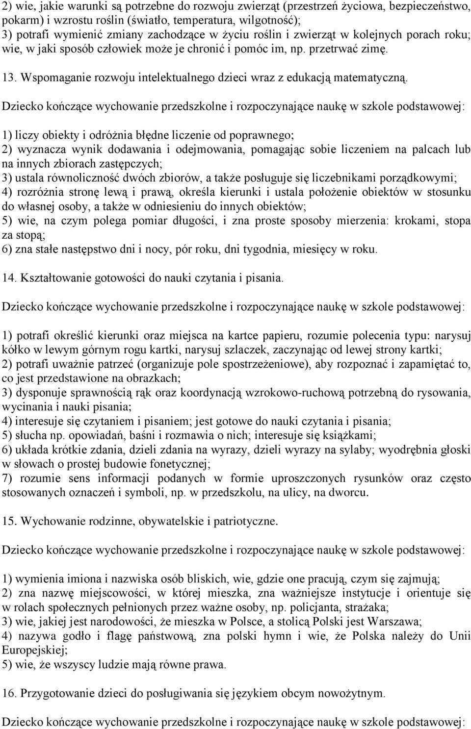 Dziecko kończące wychowanie przedszkolne i rozpoczynające naukę w szkole podstawowej: 1) liczy obiekty i odróżnia błędne liczenie od poprawnego; 2) wyznacza wynik dodawania i odejmowania, pomagając