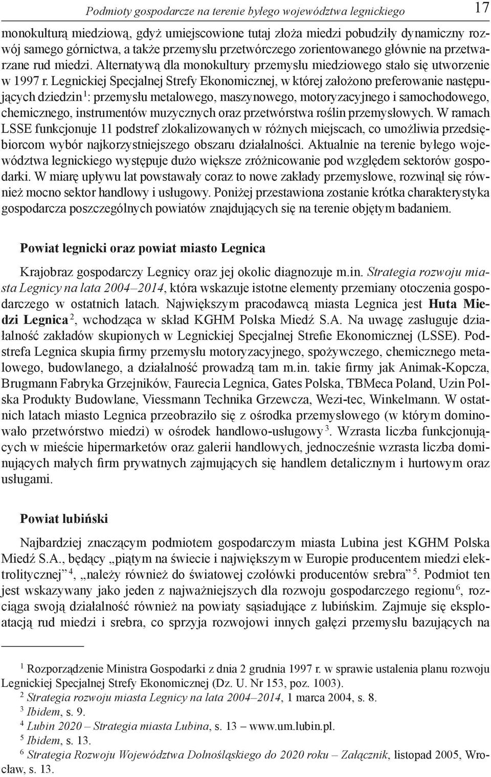 Legnickiej Specjalnej Strefy Ekonomicznej, w której założono preferowanie następujących dziedzin 1 : przemysłu metalowego, maszynowego, motoryzacyjnego i samochodowego, chemicznego, instrumentów