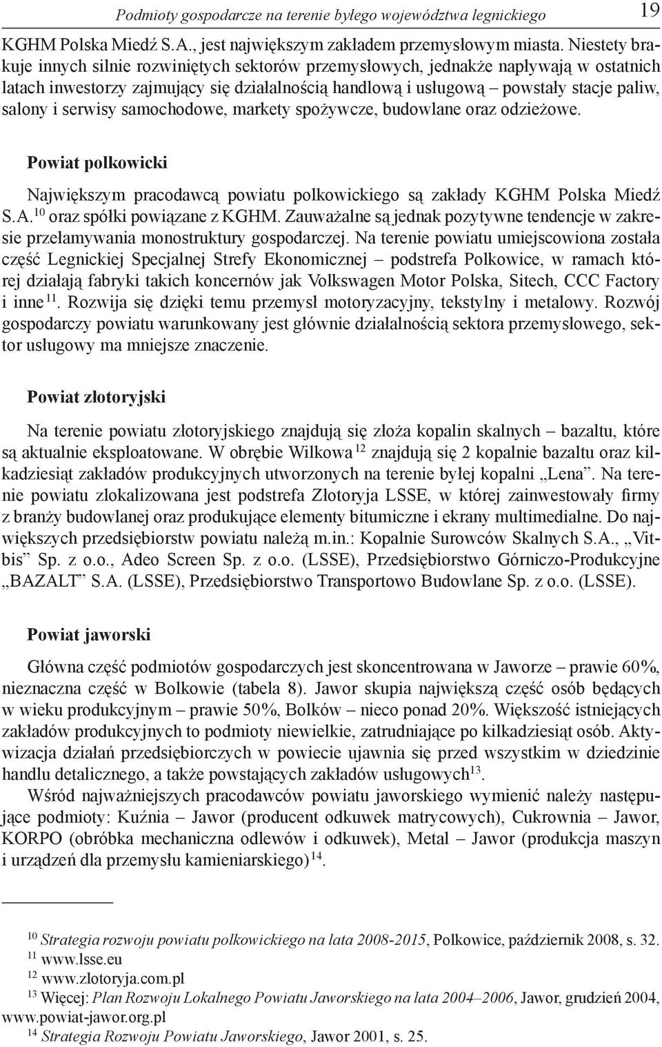 serwisy samochodowe, markety spożywcze, budowlane oraz odzieżowe. 19 Powiat polkowicki Największym pracodawcą powiatu polkowickiego są zakłady KGHM Polska Miedź S.A. 10 oraz spółki powiązane z KGHM.