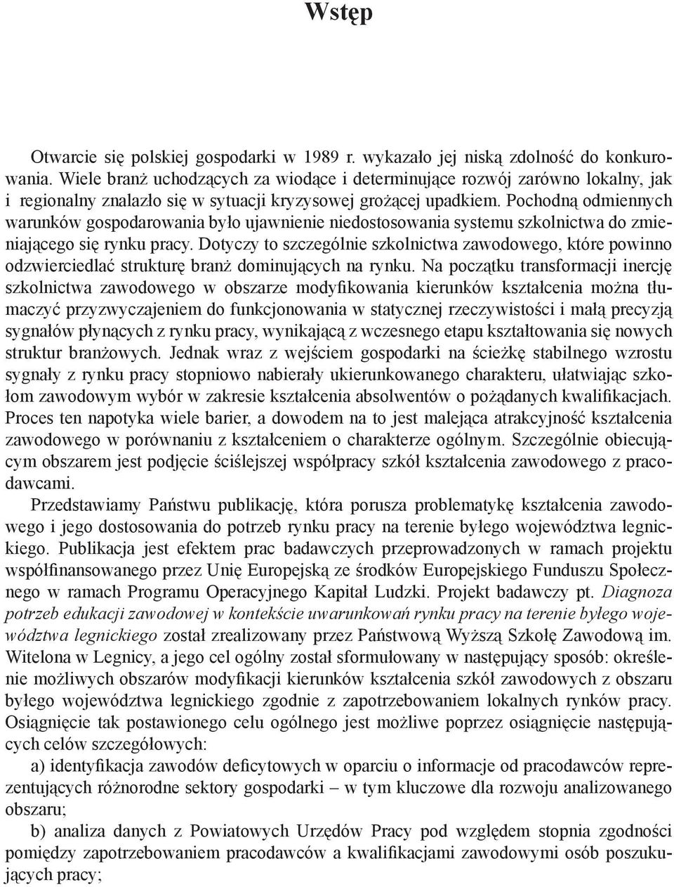 Pochodną odmiennych warunków gospodarowania było ujawnienie niedostosowania systemu szkolnictwa do zmieniającego się rynku pracy.