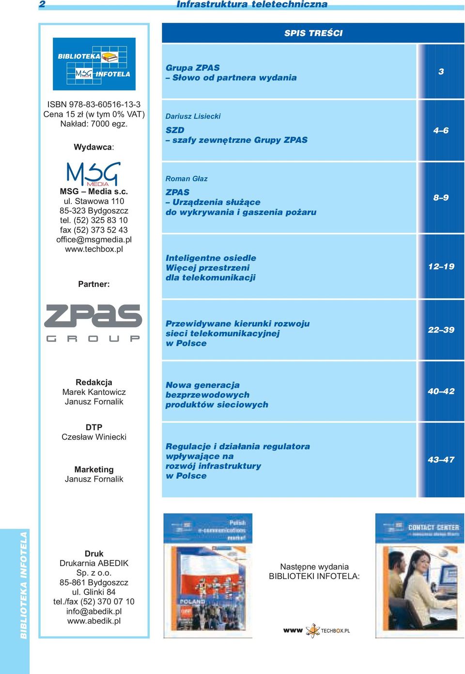 pl Partner: Dariusz Lisiecki SZD szafy zewnêtrzne Grupy ZPAS Roman G³az ZPAS Urz¹dzenia s³u ¹ce do wykrywania i gaszenia po aru Inteligentne osiedle Wiêcej przestrzeni dla telekomunikacji 4 6 8 9 12