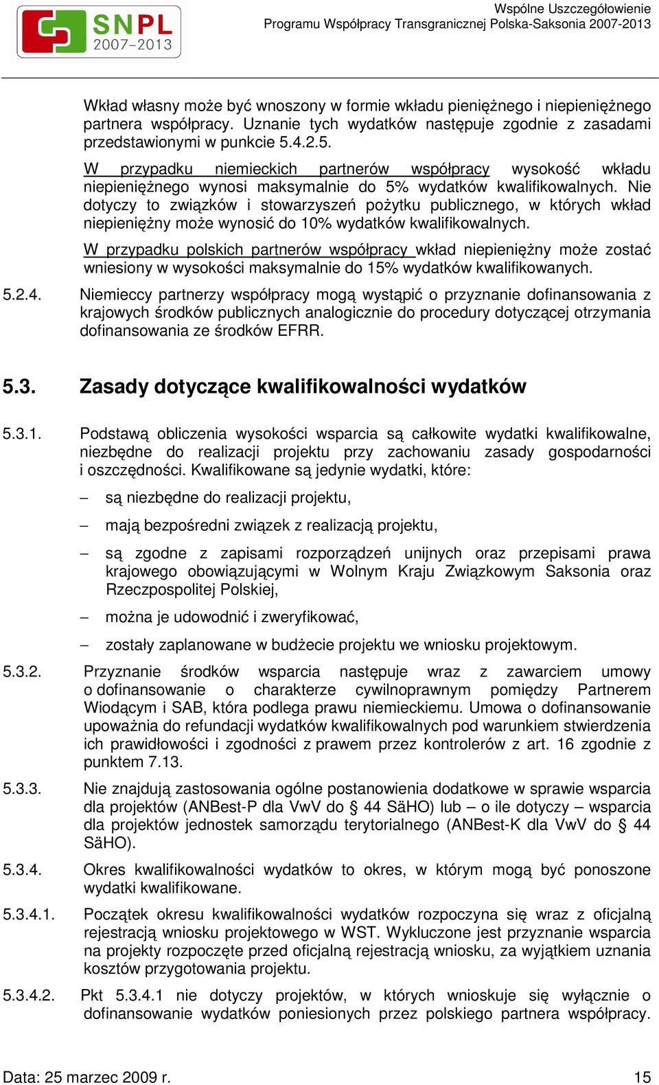 Nie dotyczy to związków i stowarzyszeń pożytku publicznego, w których wkład niepieniężny może wynosić do 10% wydatków kwalifikowalnych.