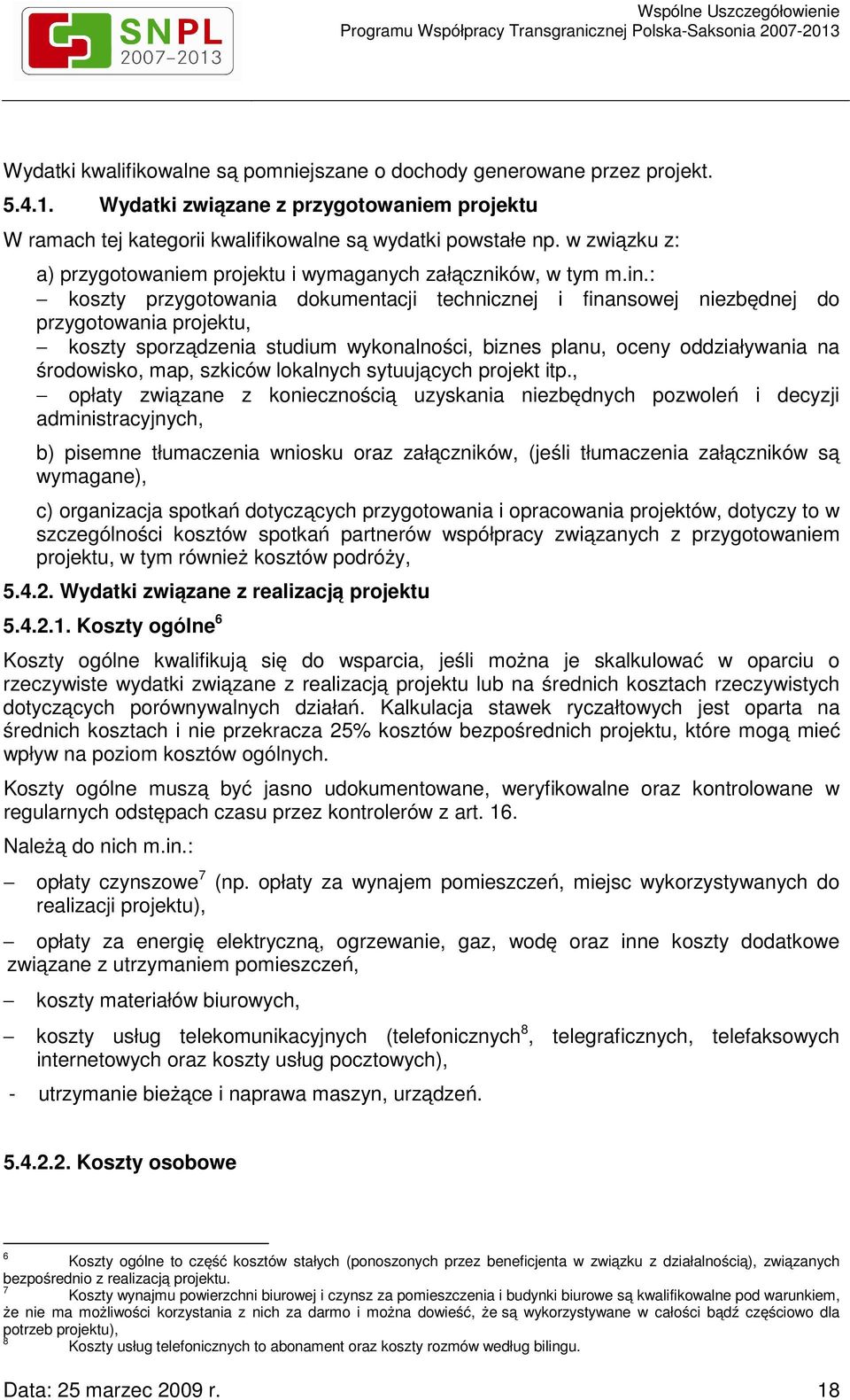 : koszty przygotowania dokumentacji technicznej i finansowej niezbędnej do przygotowania projektu, koszty sporządzenia studium wykonalności, biznes planu, oceny oddziaływania na środowisko, map,