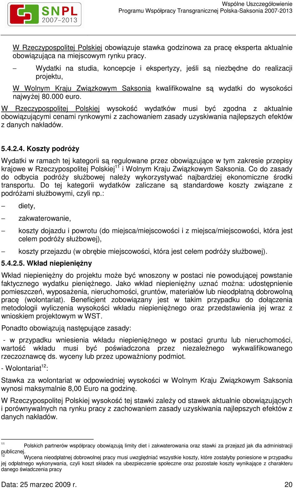 W Rzeczypospolitej Polskiej wysokość wydatków musi być zgodna z aktualnie obowiązującymi cenami rynkowymi z zachowaniem zasady uzyskiwania najlepszych efektów z danych nakładów. 5.4.