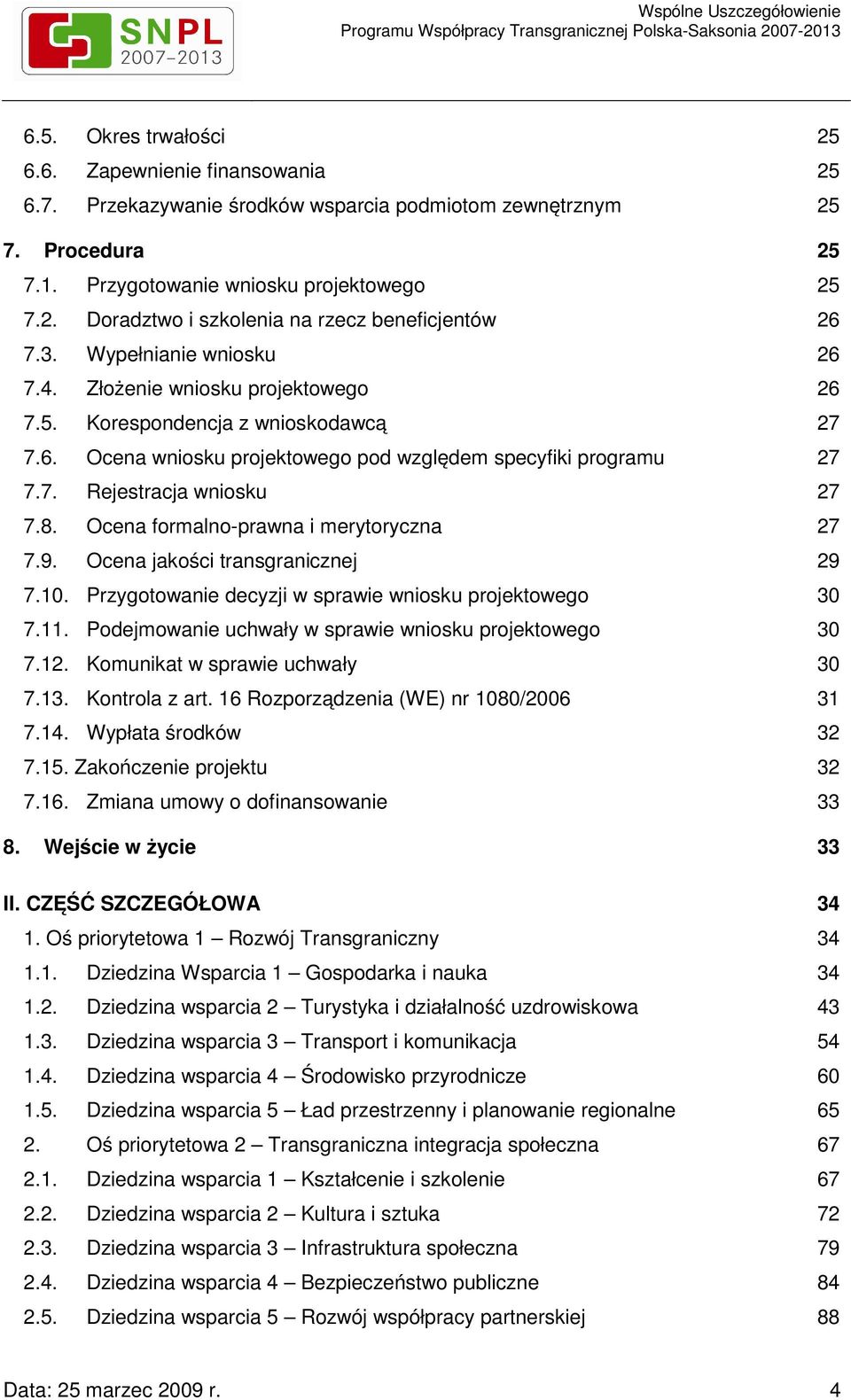 8. Ocena formalno-prawna i merytoryczna 27 7.9. Ocena jakości transgranicznej 29 7.10. Przygotowanie decyzji w sprawie wniosku projektowego 30 7.11.