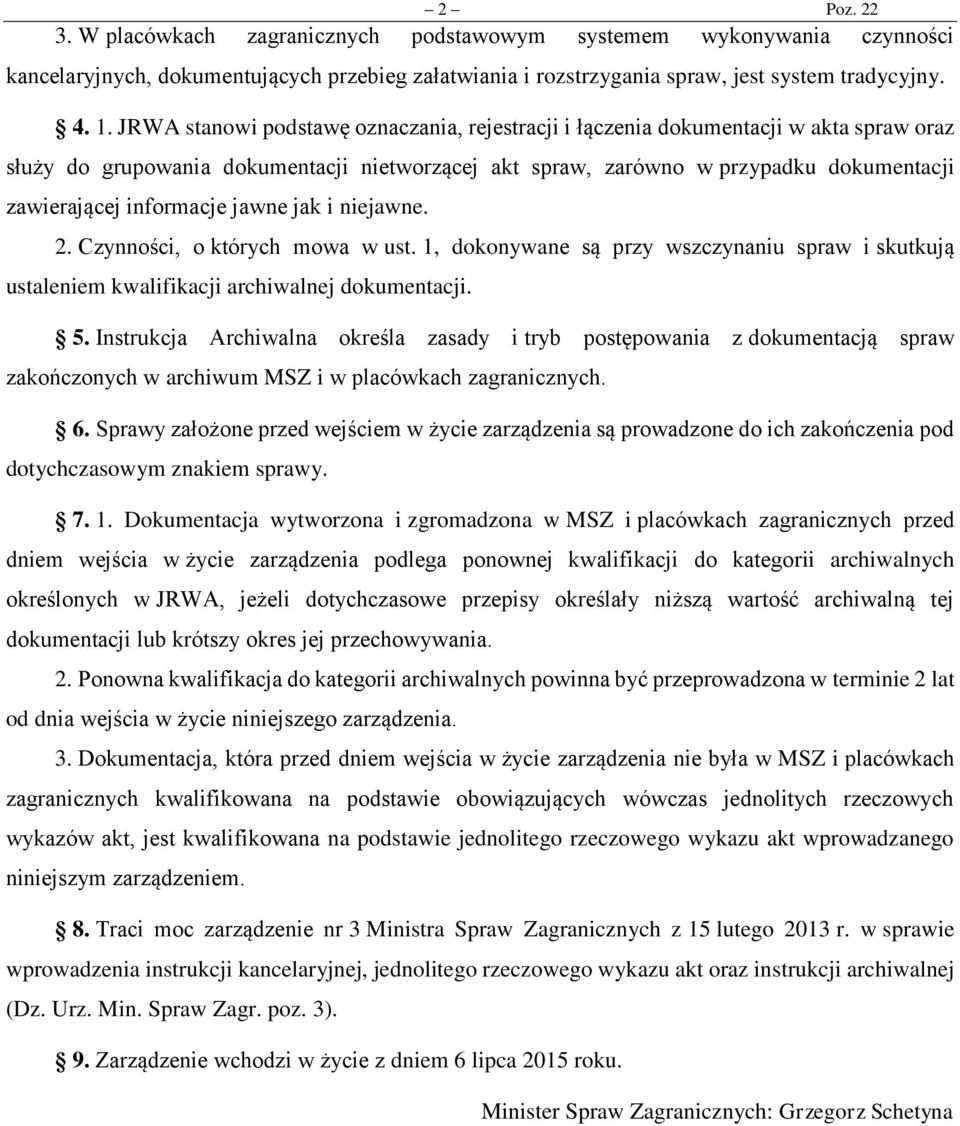 informacje jawne jak i niejawne. 2. Czynności, o których mowa w ust. 1, dokonywane są przy wszczynaniu spraw i skutkują ustaleniem kwalifikacji archiwalnej dokumentacji. 5.