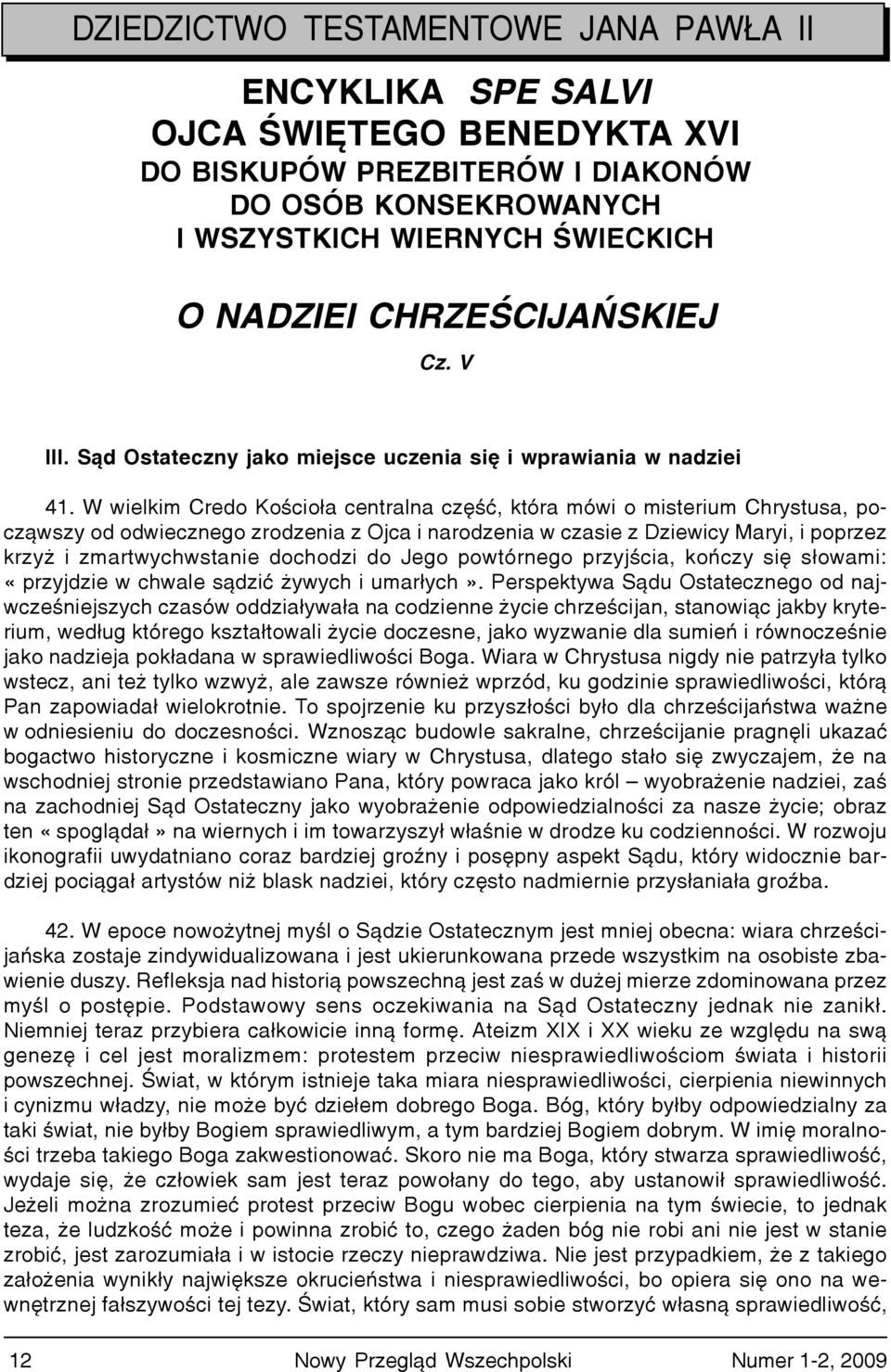 W wielkim Credo Koœcio³a centralna czêœæ, która mówi o misterium Chrystusa, pocz¹wszy od odwiecznego zrodzenia z Ojca i narodzenia w czasie z Dziewicy Maryi, i poprzez krzy i zmartwychwstanie