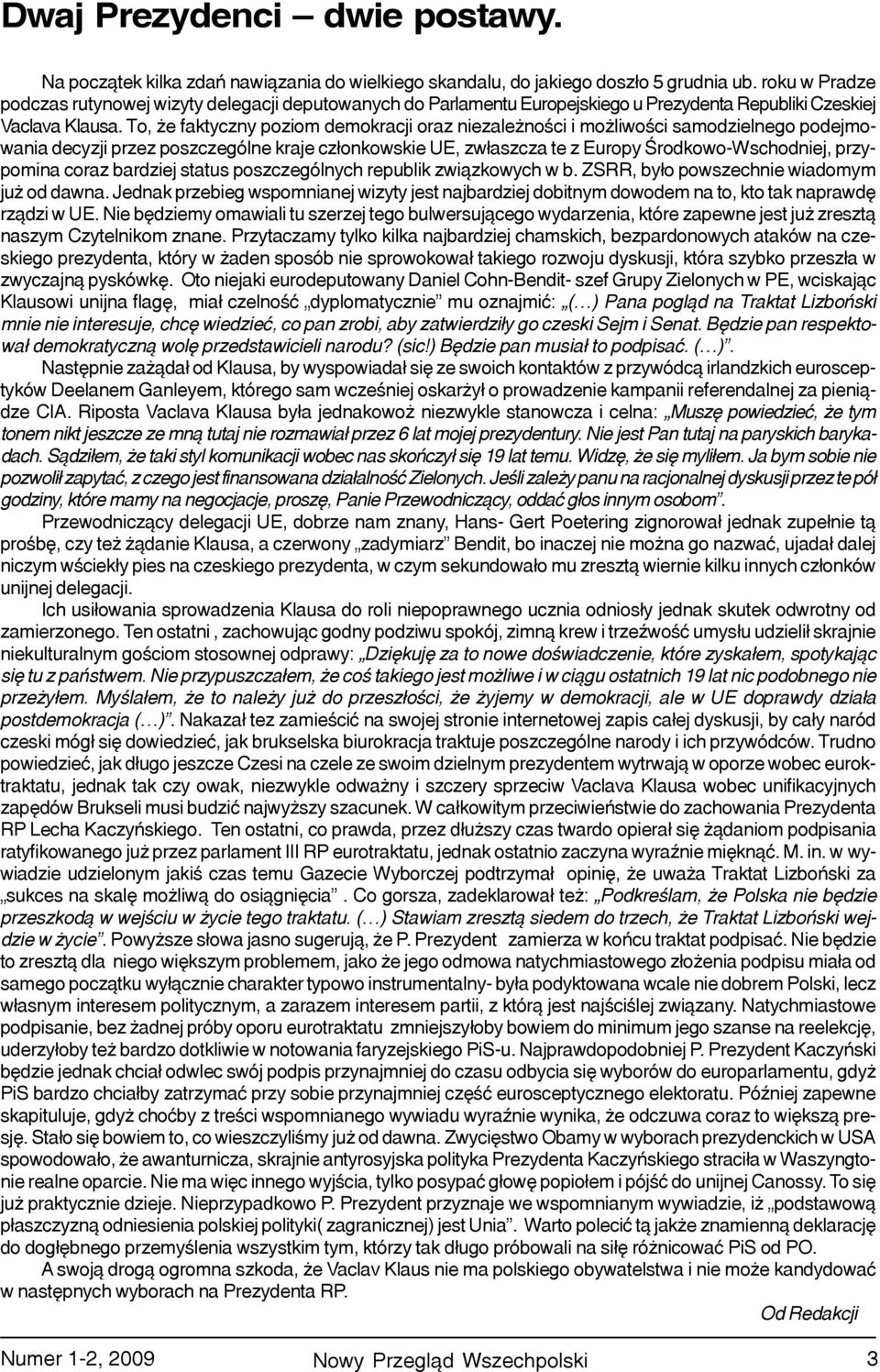 To, e faktyczny poziom demokracji oraz niezale noœci i mo liwoœci samodzielnego podejmowania decyzji przez poszczególne kraje cz³onkowskie UE, zw³aszcza te z Europy Œrodkowo-Wschodniej, przypomina